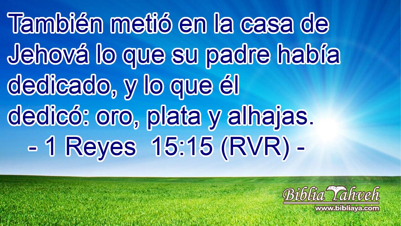 También metió en la casa de Jehová lo que su padre había dedicado, y lo que él dedicó: oro, plata y alhajas.