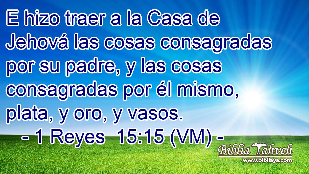  E hizo traer a la Casa de Jehová las cosas consagradas por su padre, y las cosas consagradas por él mismo, plata, y oro, y vasos. 