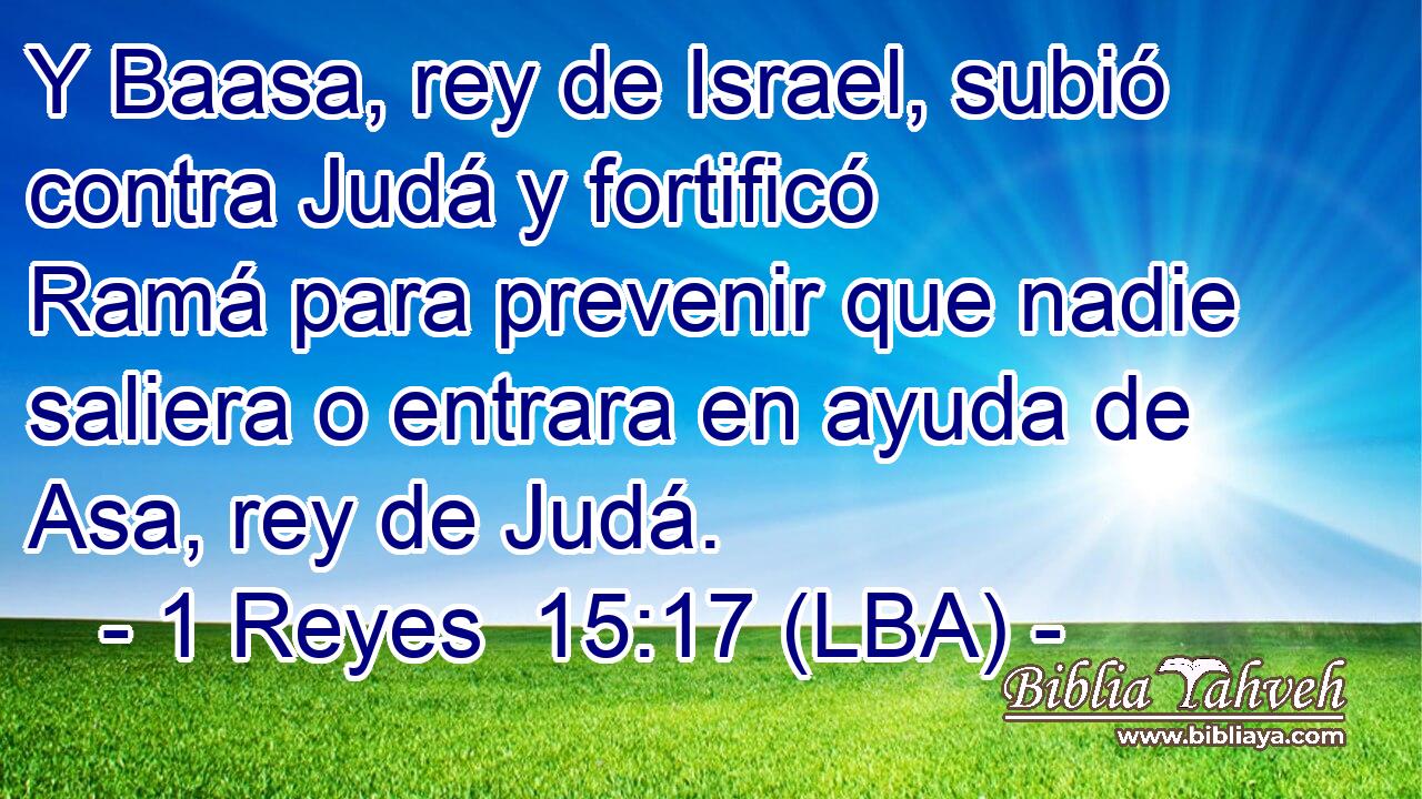 Y Baasa, rey de Israel, subió contra Judá y fortificó Ramá para prevenir que nadie saliera o entrara en ayuda de Asa, rey de Judá.
