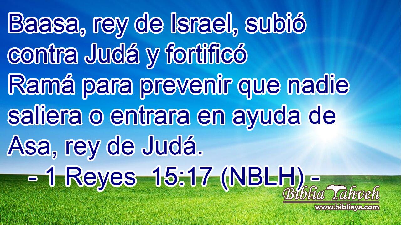  Baasa, rey de Israel, subió contra Judá y fortificó Ramá para prevenir que nadie saliera o entrara en ayuda de Asa, rey de Judá. 