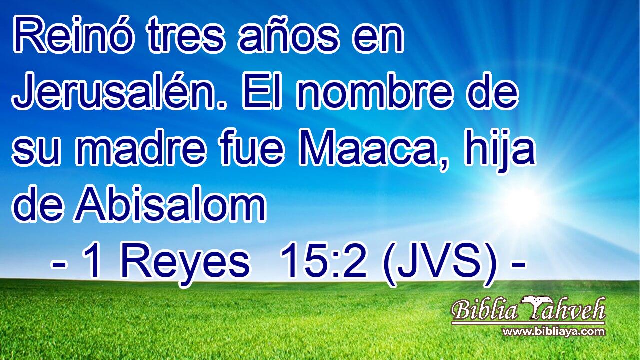 Reinó tres años en Jerusalén. El nombre de su madre fue Maaca, hija de Abisalom