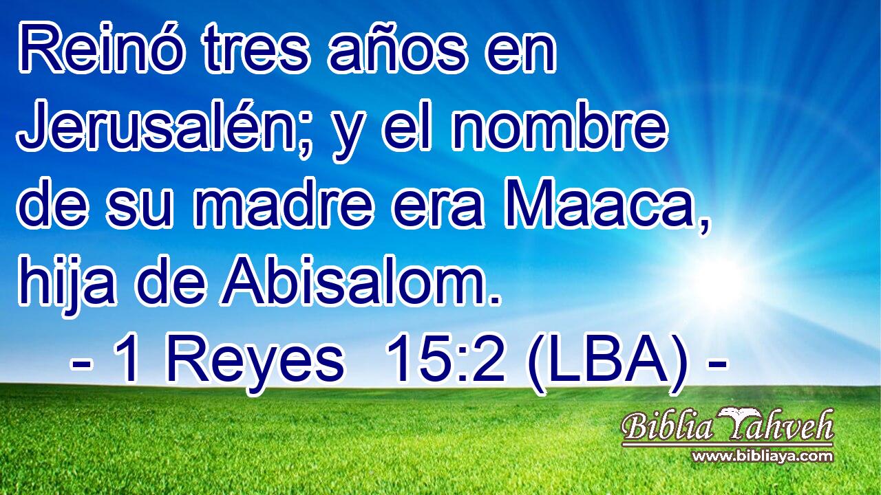Reinó tres años en Jerusalén; y el nombre de su madre era Maaca, hija de Abisalom.