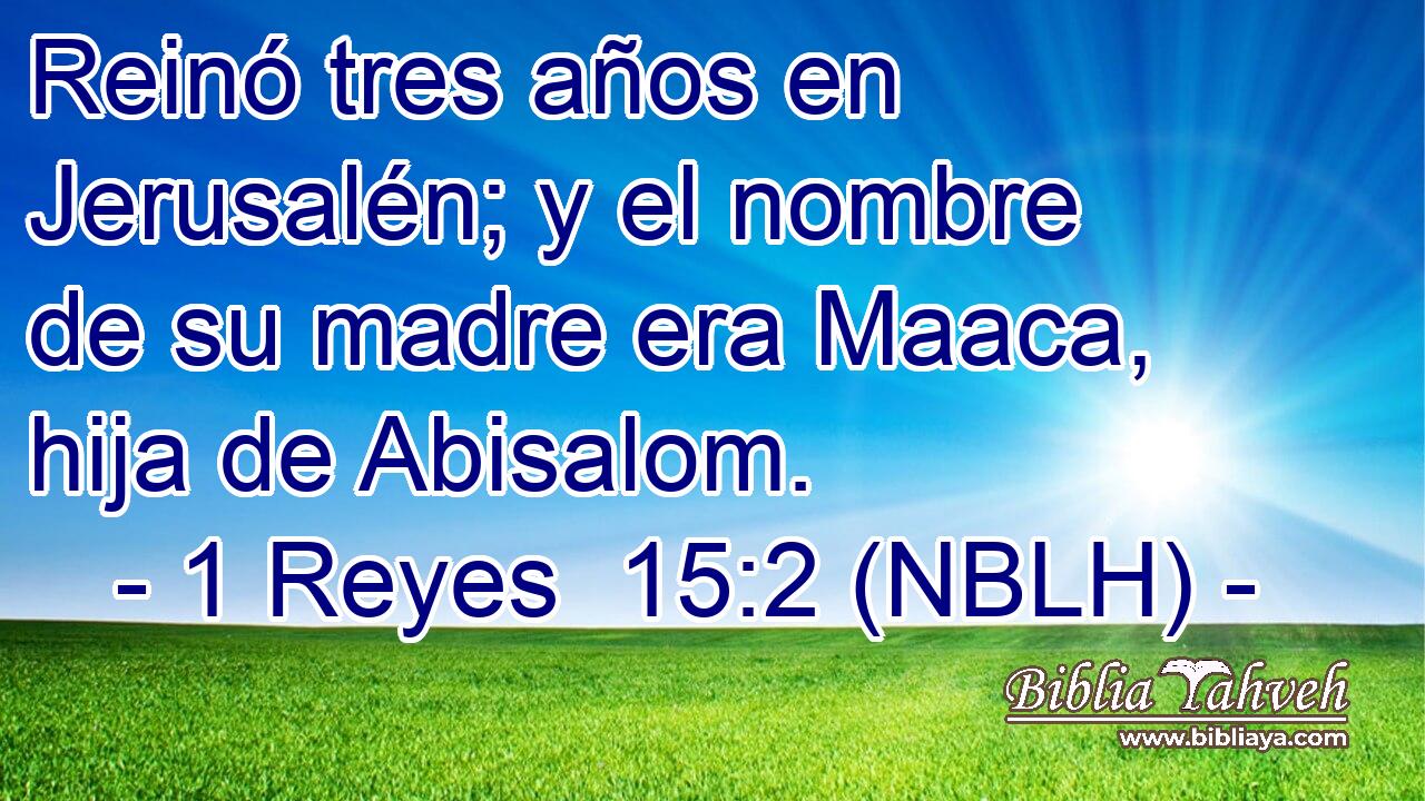  Reinó tres años en Jerusalén; y el nombre de su madre era Maaca, hija de Abisalom. 