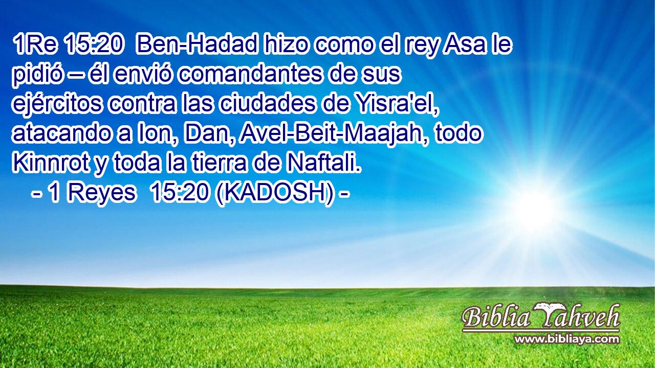 Ben-Hadad hizo como el rey Asa le pidió – él envió comandantes de sus ejércitos contra las ciudades de Yisra'el, atacando a Ion, Dan, Avel-Beit-Maajah, todo Kinnrot y toda la tierra de Naftali. 