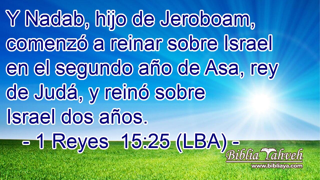 Y Nadab, hijo de Jeroboam, comenzó a reinar sobre Israel en el segundo año de Asa, rey de Judá, y reinó sobre Israel dos años.