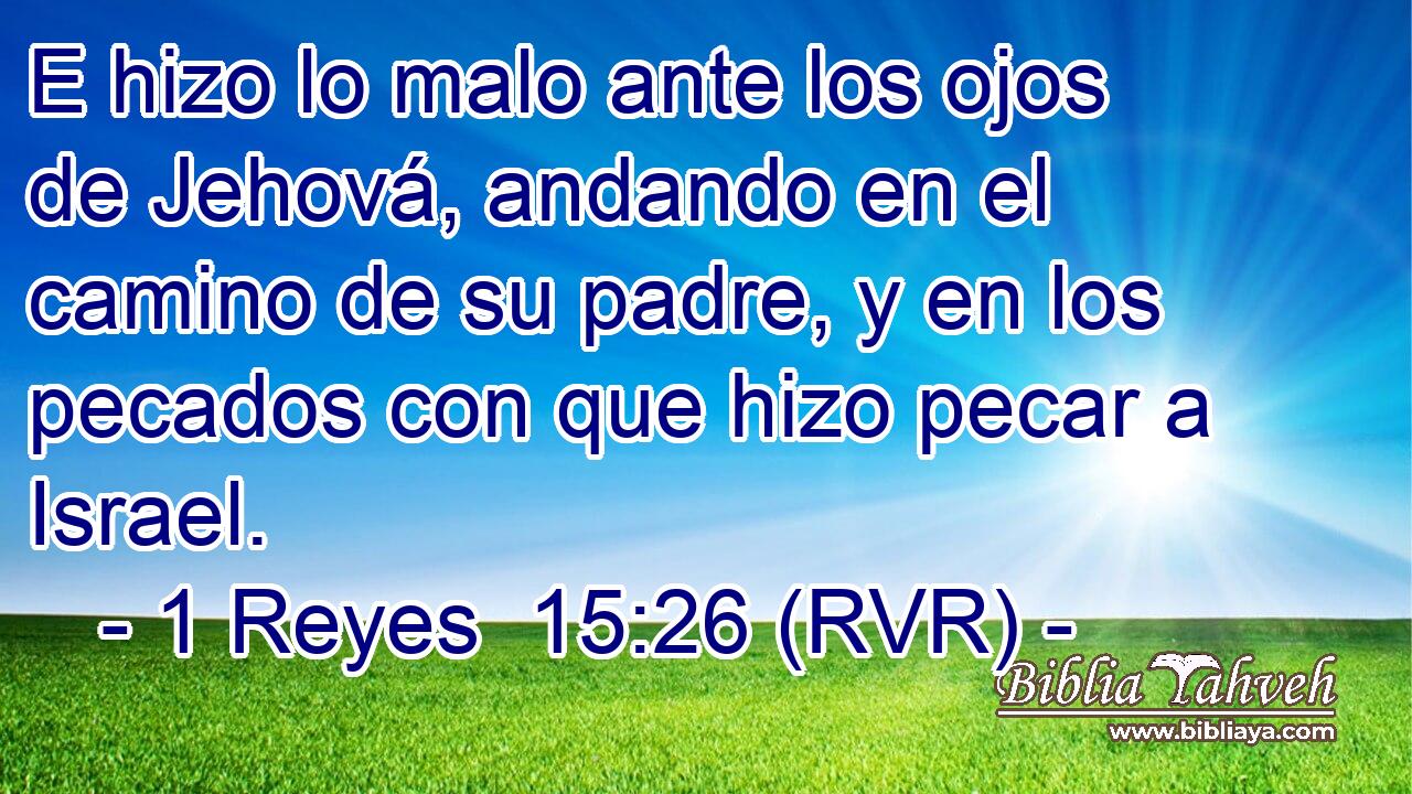 E hizo lo malo ante los ojos de Jehová, andando en el camino de su padre, y en los pecados con que hizo pecar a Israel.