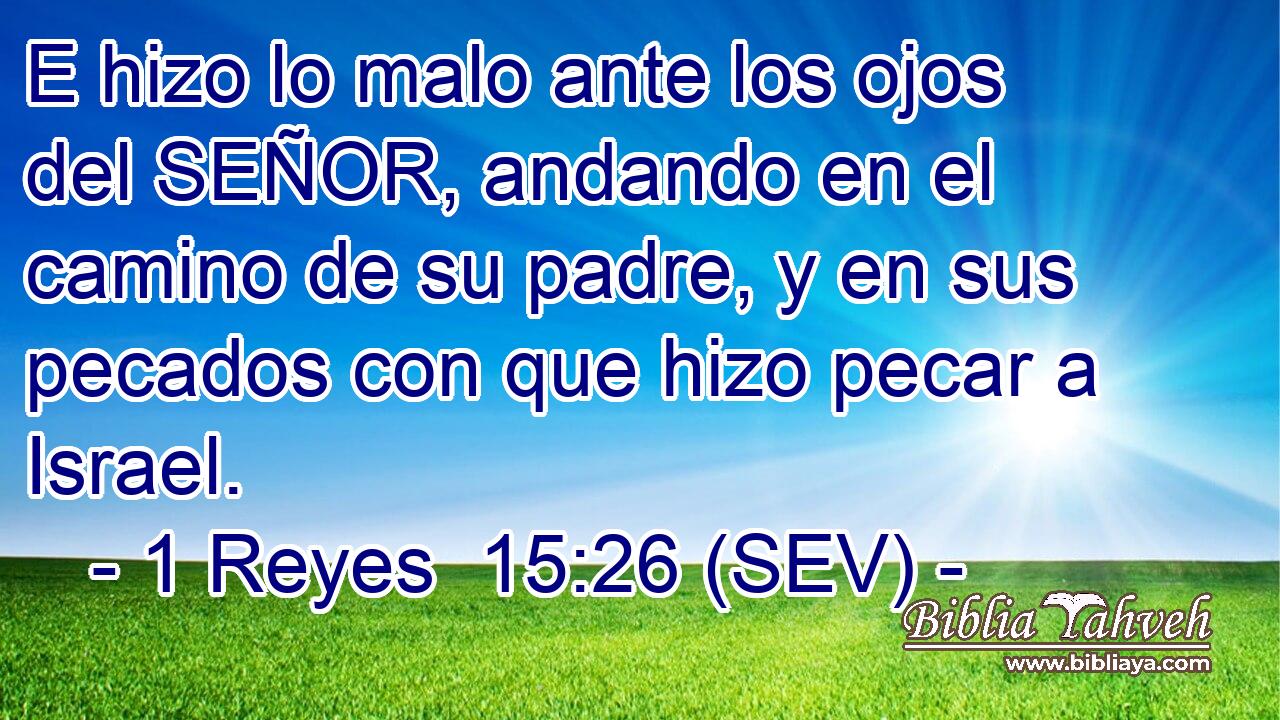 E hizo lo malo ante los ojos del SEÑOR, andando en el camino de su padre, y en sus pecados con que hizo pecar a Israel.