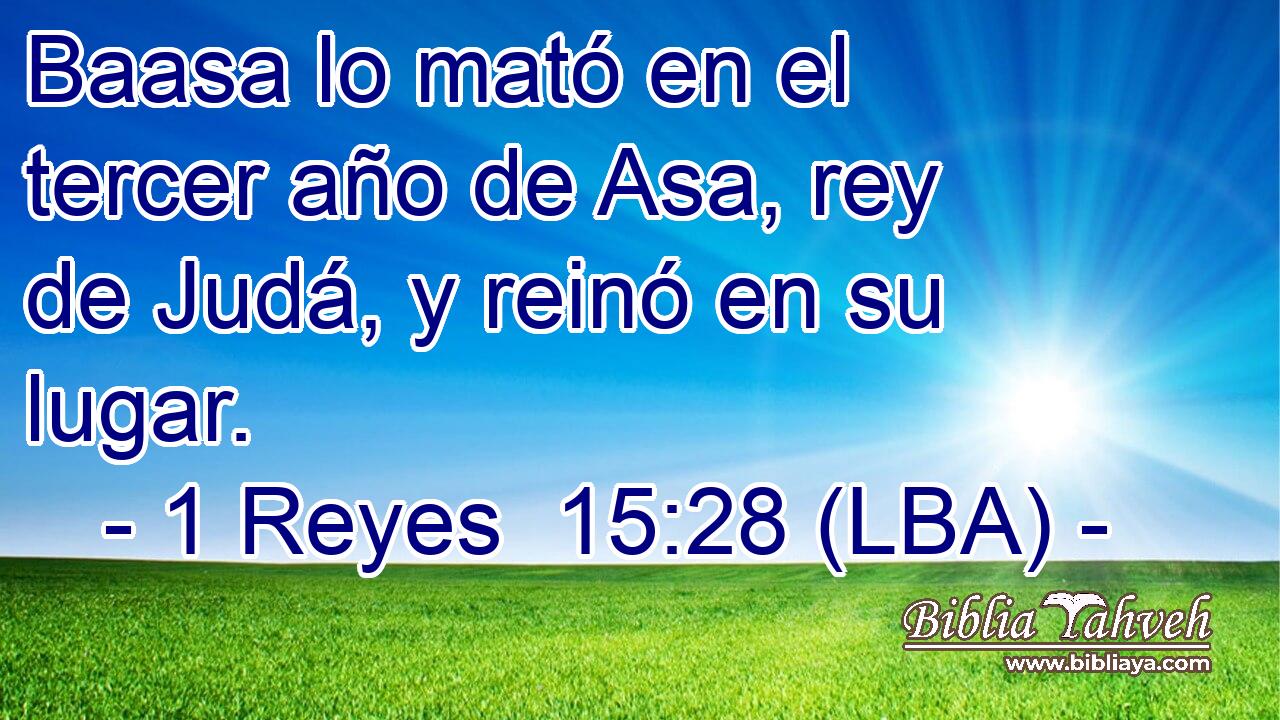 Baasa lo mató en el tercer año de Asa, rey de Judá, y reinó en su lugar.