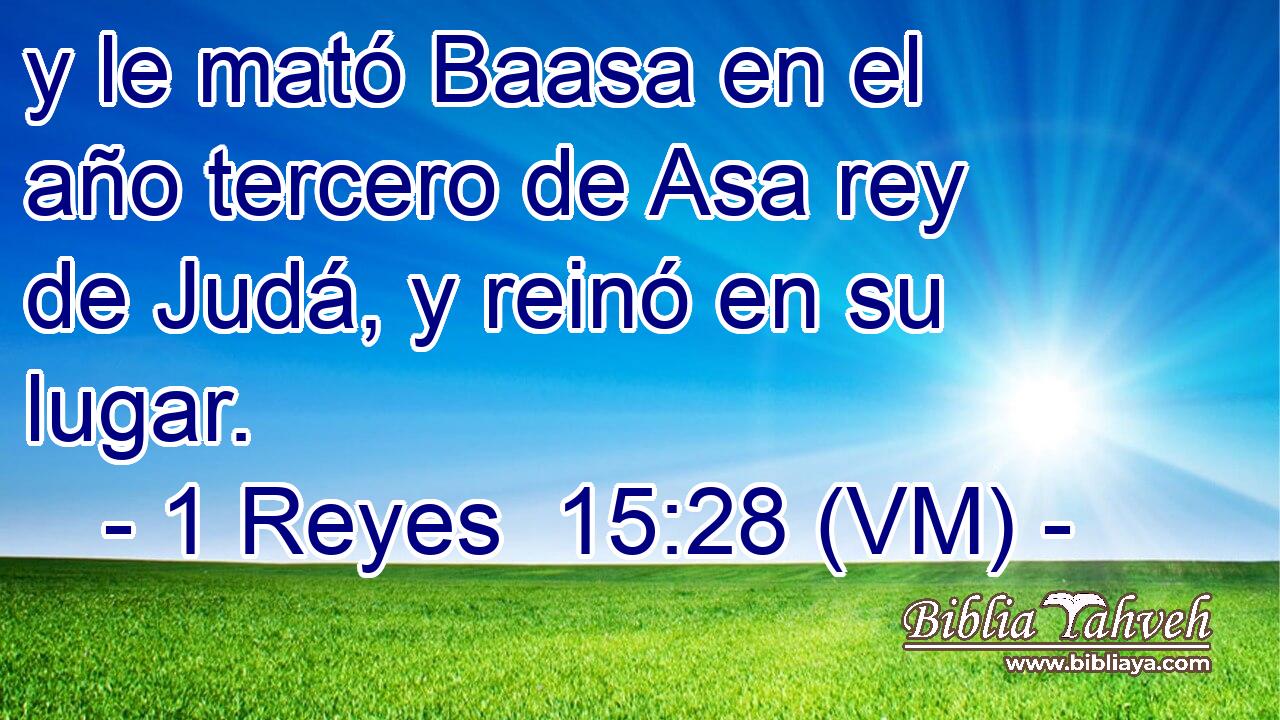  y le mató Baasa en el año tercero de Asa rey de Judá, y reinó en su lugar. 
