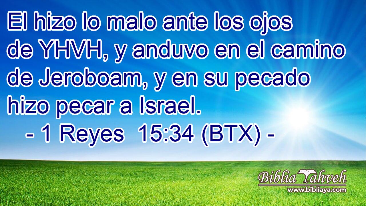 El hizo lo malo ante los ojos de YHVH, y anduvo en el camino de Jeroboam, y en su pecado hizo pecar a Israel.