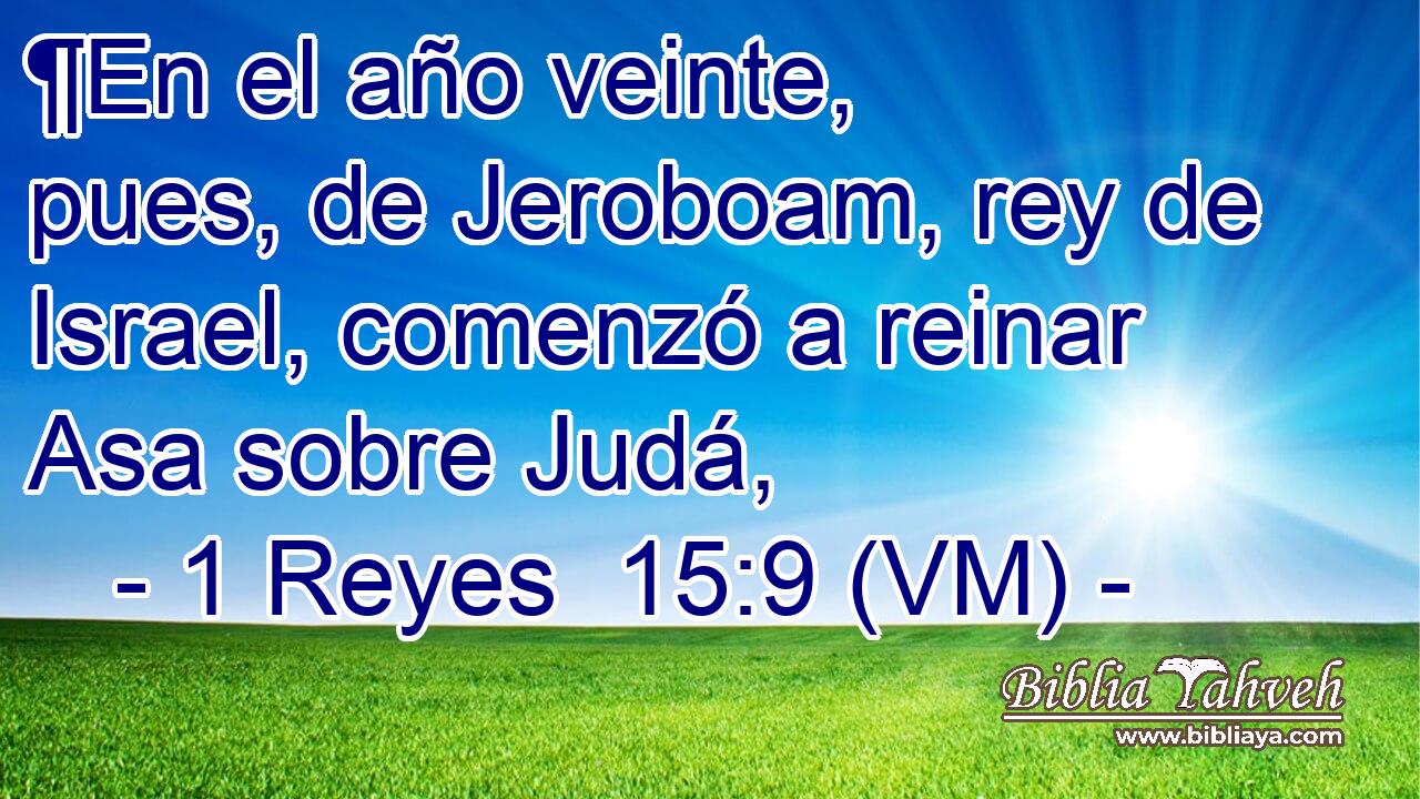  ¶En el año veinte, pues, de Jeroboam, rey de Israel, comenzó a reinar Asa sobre Judá, 