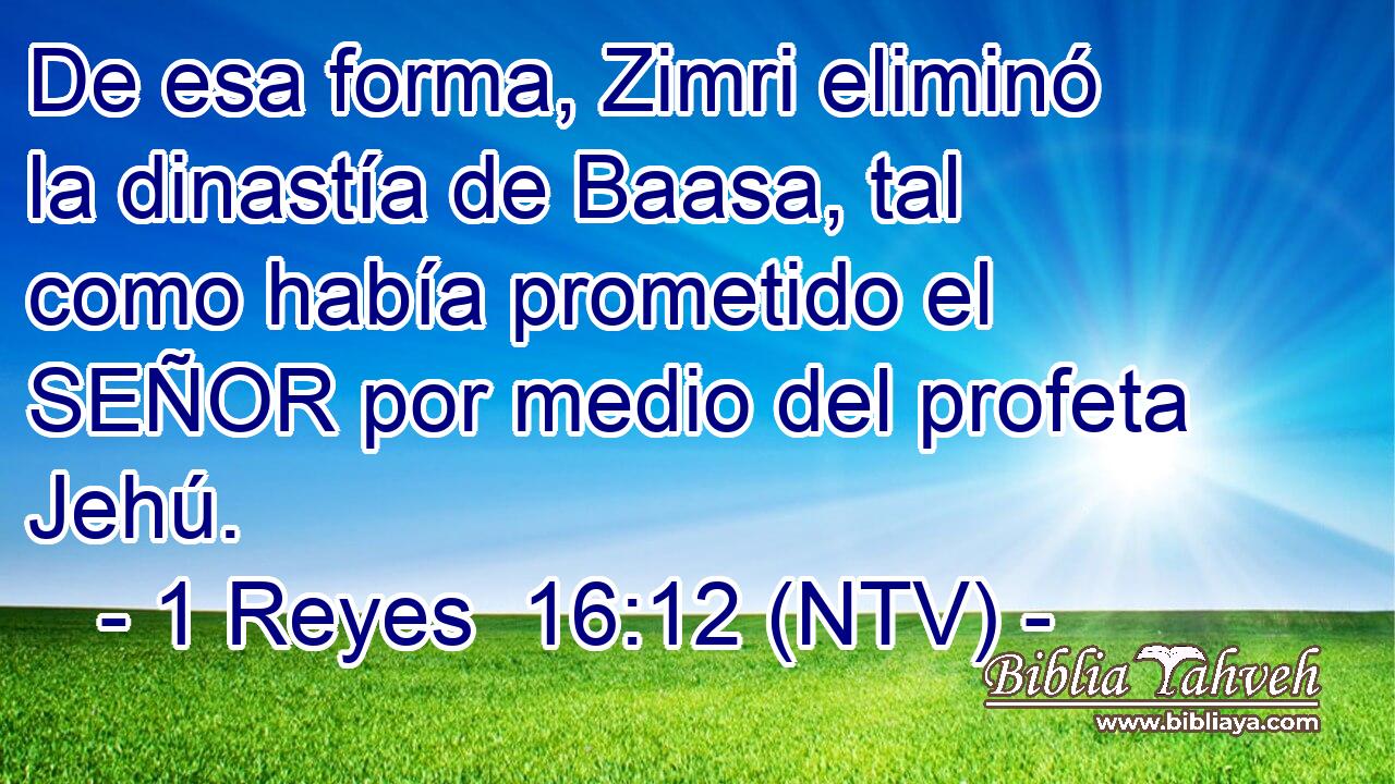 De esa forma, Zimri eliminó la dinastía de Baasa, tal como había prometido el SEÑOR por medio del profeta Jehú.