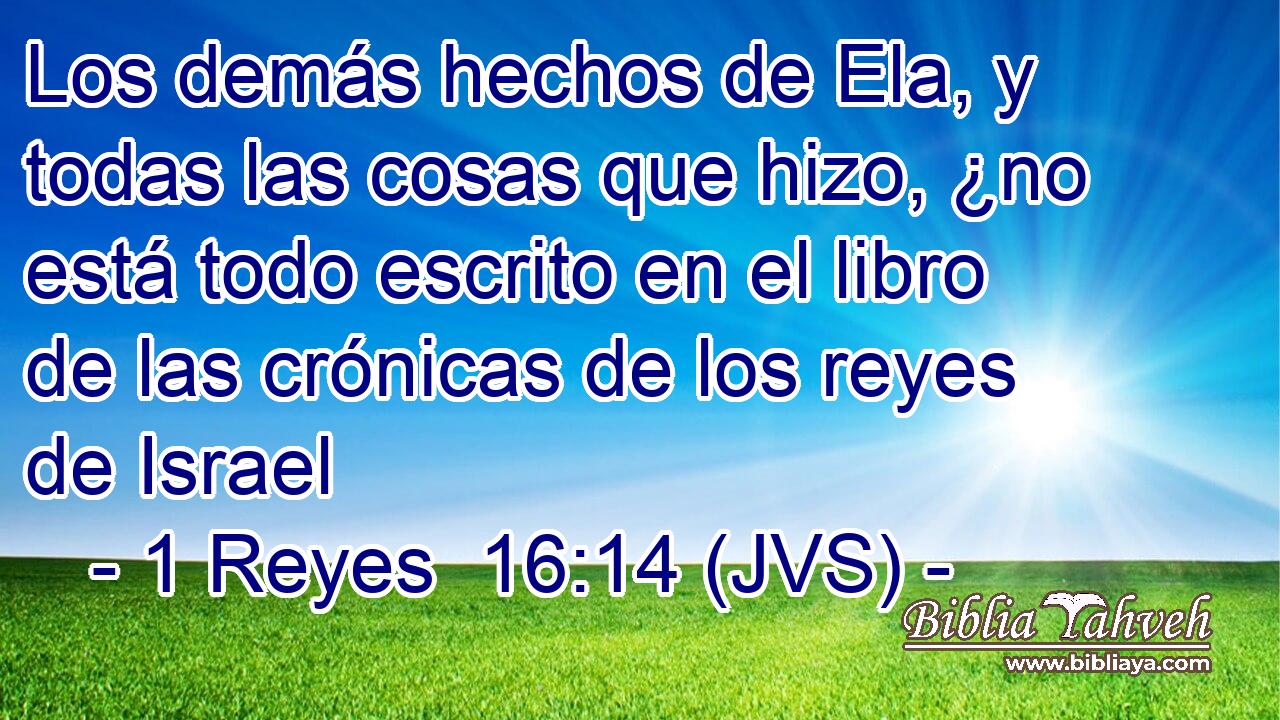 Los demás hechos de Ela, y todas las cosas que hizo, ¿no está todo escrito en el libro de las crónicas de los reyes de Israel