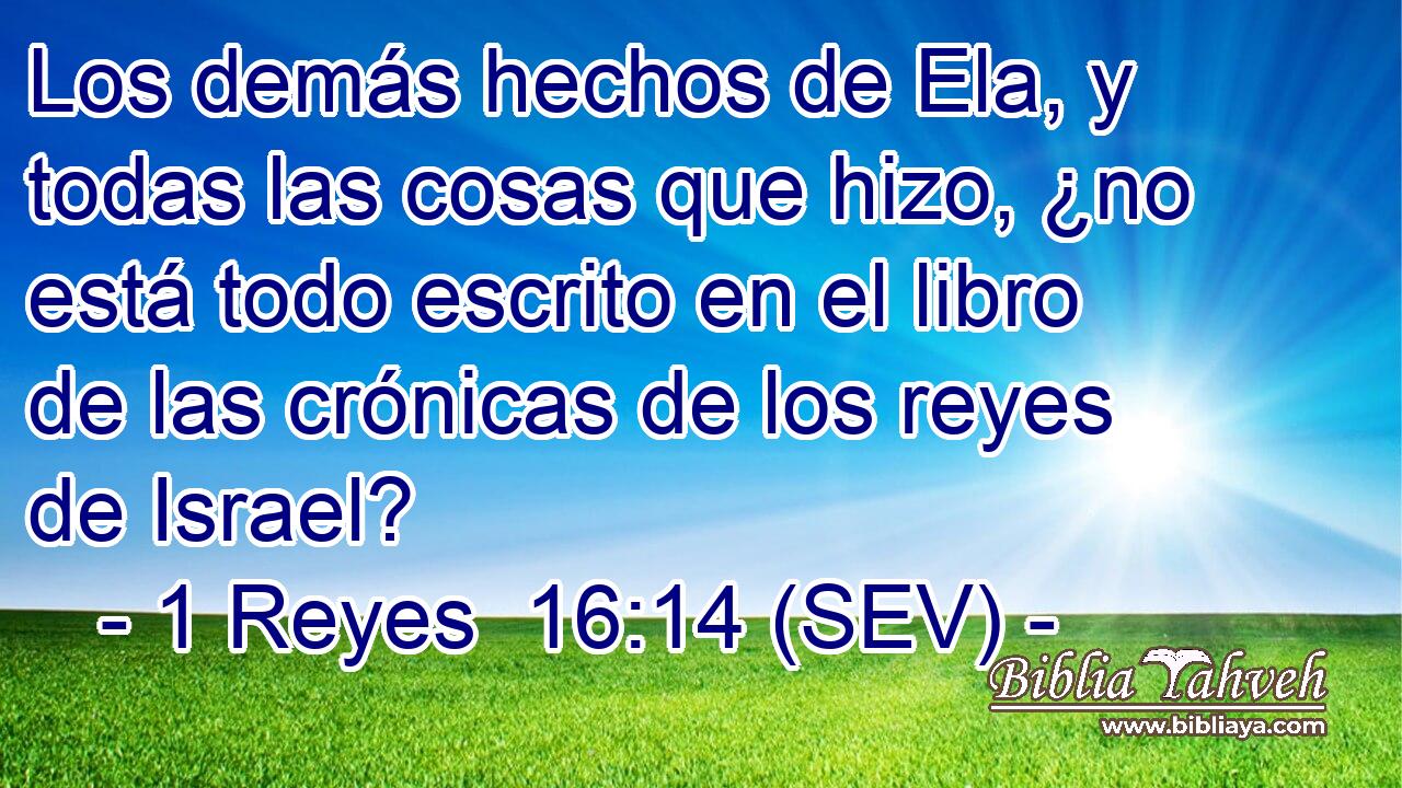 Los demás hechos de Ela, y todas las cosas que hizo, ¿no está todo escrito en el libro de las crónicas de los reyes de Israel?