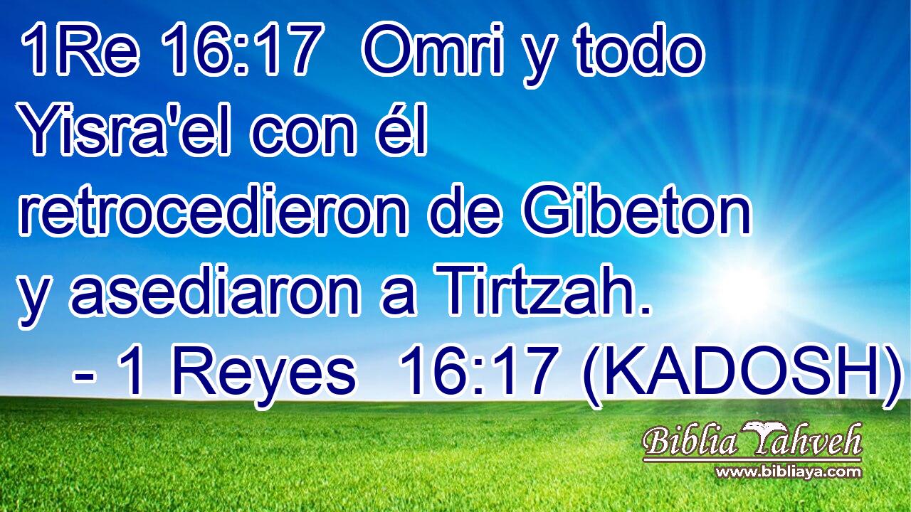  Omri y todo Yisra'el con él retrocedieron de Gibeton y asediaron a Tirtzah. 