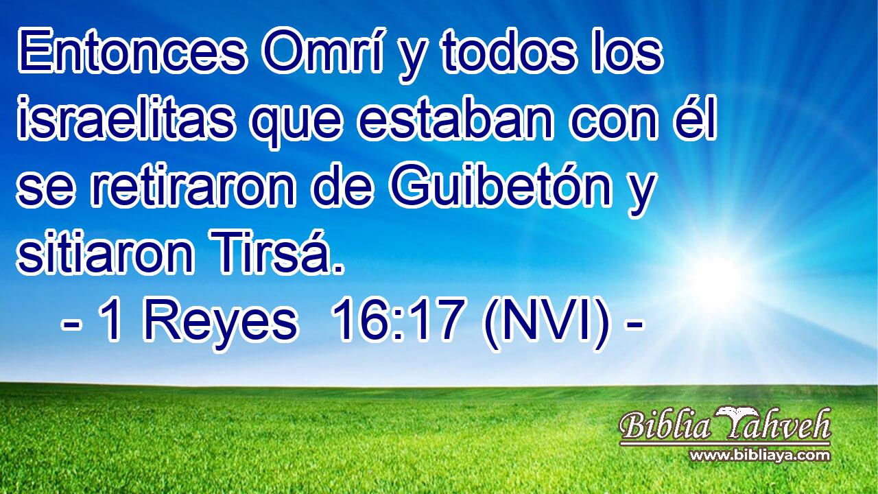  Entonces Omrí y todos los israelitas que estaban con él se retiraron de Guibetón y sitiaron Tirsá. 