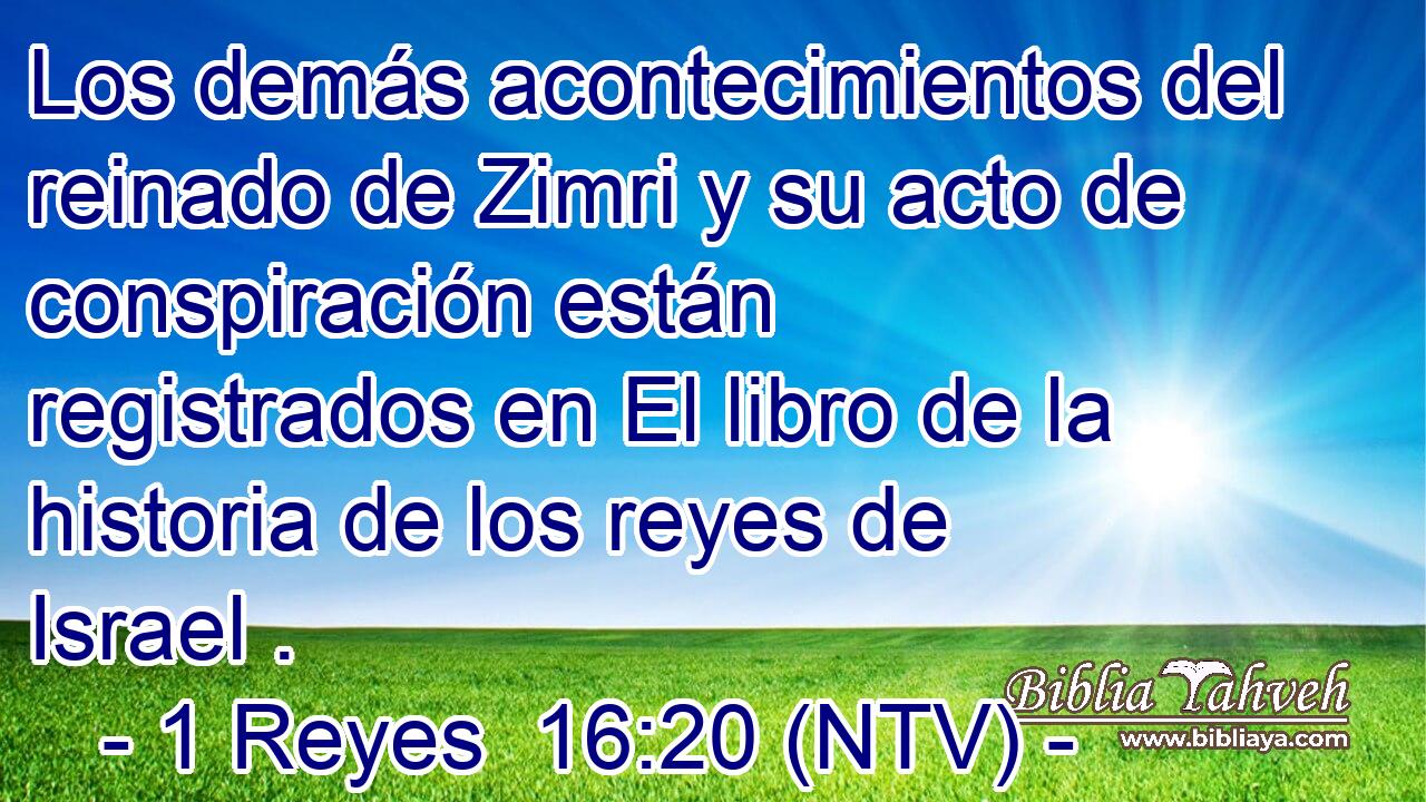 Los demás acontecimientos del reinado de Zimri y su acto de conspiración están registrados en El libro de la historia de los reyes de Israel .