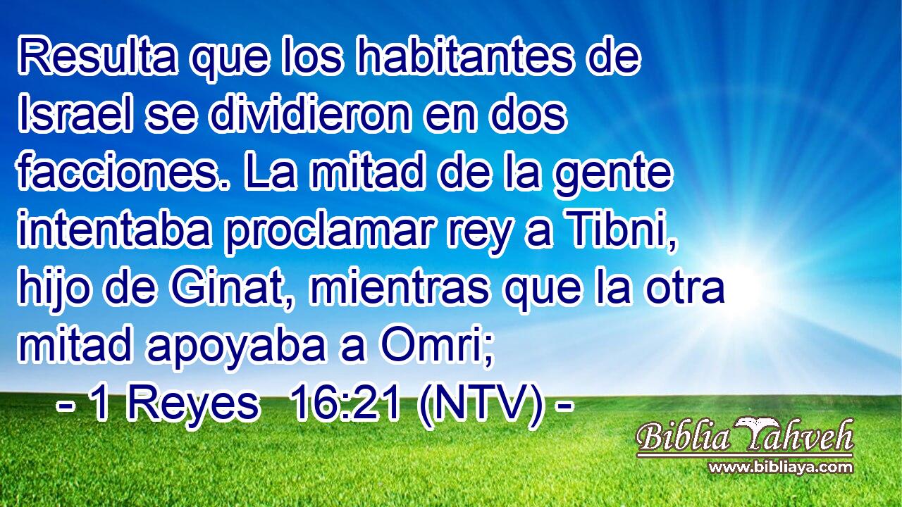 Resulta que los habitantes de Israel se dividieron en dos facciones. La mitad de la gente intentaba proclamar rey a Tibni, hijo de Ginat, mientras que la otra mitad apoyaba a Omri;
