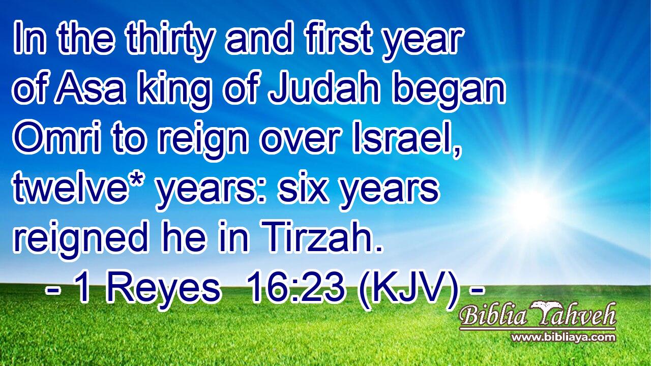 In the thirty and first year of Asa king of Judah began Omri to reign over Israel, twelve* years: six years reigned he in Tirzah.