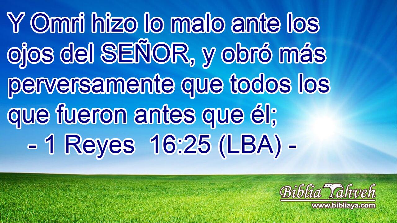 Y Omri hizo lo malo ante los ojos del SEÑOR, y obró más perversamente que todos los que fueron antes que él;