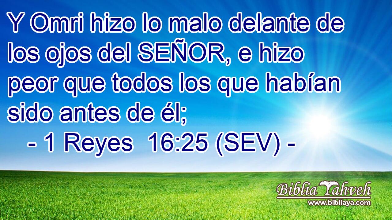 Y Omri hizo lo malo delante de los ojos del SEÑOR, e hizo peor que todos los que habían sido antes de él;