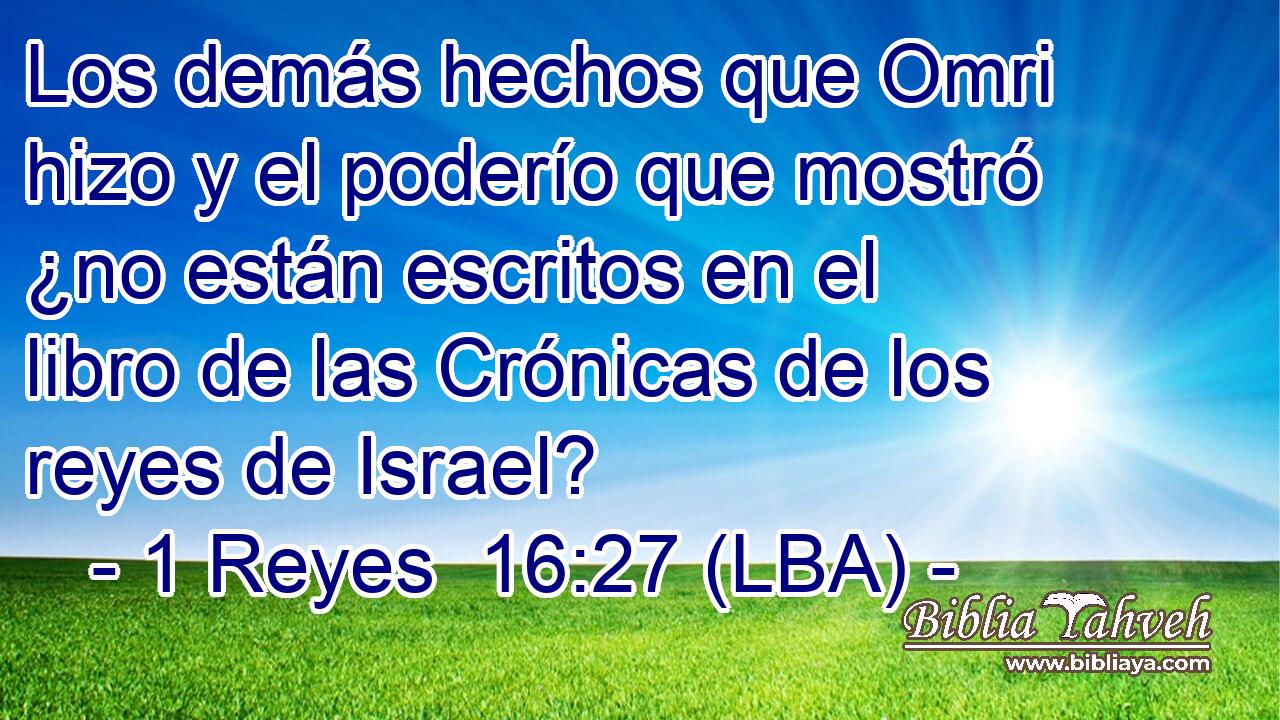 Los demás hechos que Omri hizo y el poderío que mostró ¿no están escritos en el libro de las Crónicas de los reyes de Israel?