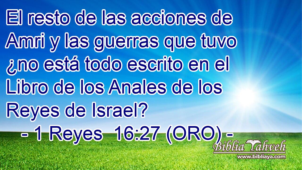  El resto de las acciones de Amri y las guerras que tuvo ¿no está todo escrito en el Libro de los Anales de los Reyes de Israel? 