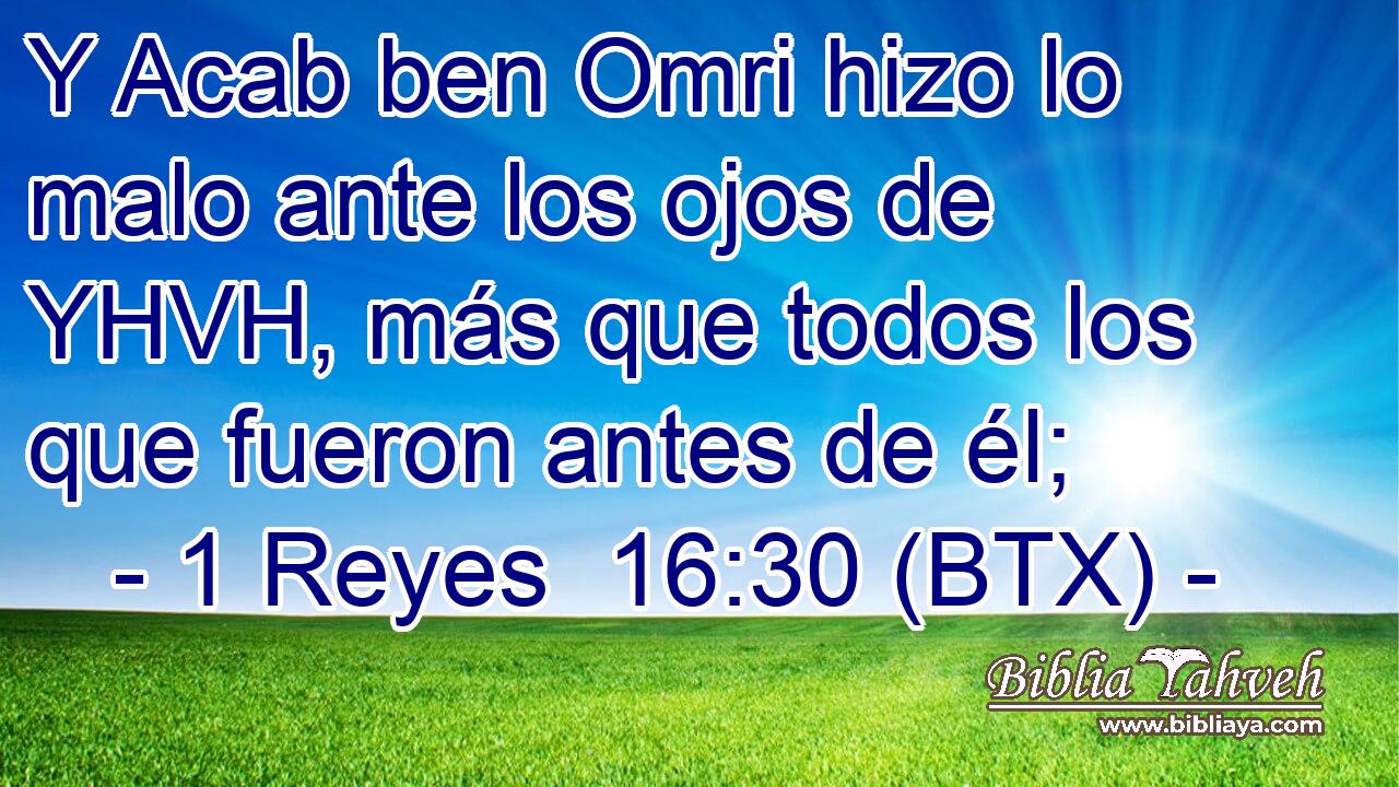 Y Acab ben Omri hizo lo malo ante los ojos de YHVH, más que todos los que fueron antes de él;