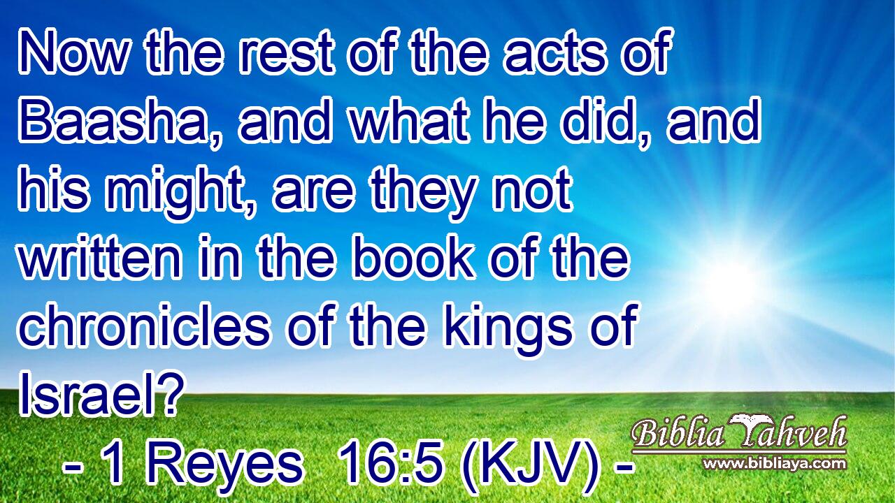 Now the rest of the acts of Baasha, and what he did, and his might, are they not written in the book of the chronicles of the kings of Israel?