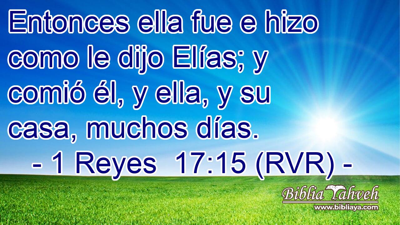 Entonces ella fue e hizo como le dijo Elías; y comió él, y ella, y su casa, muchos días.