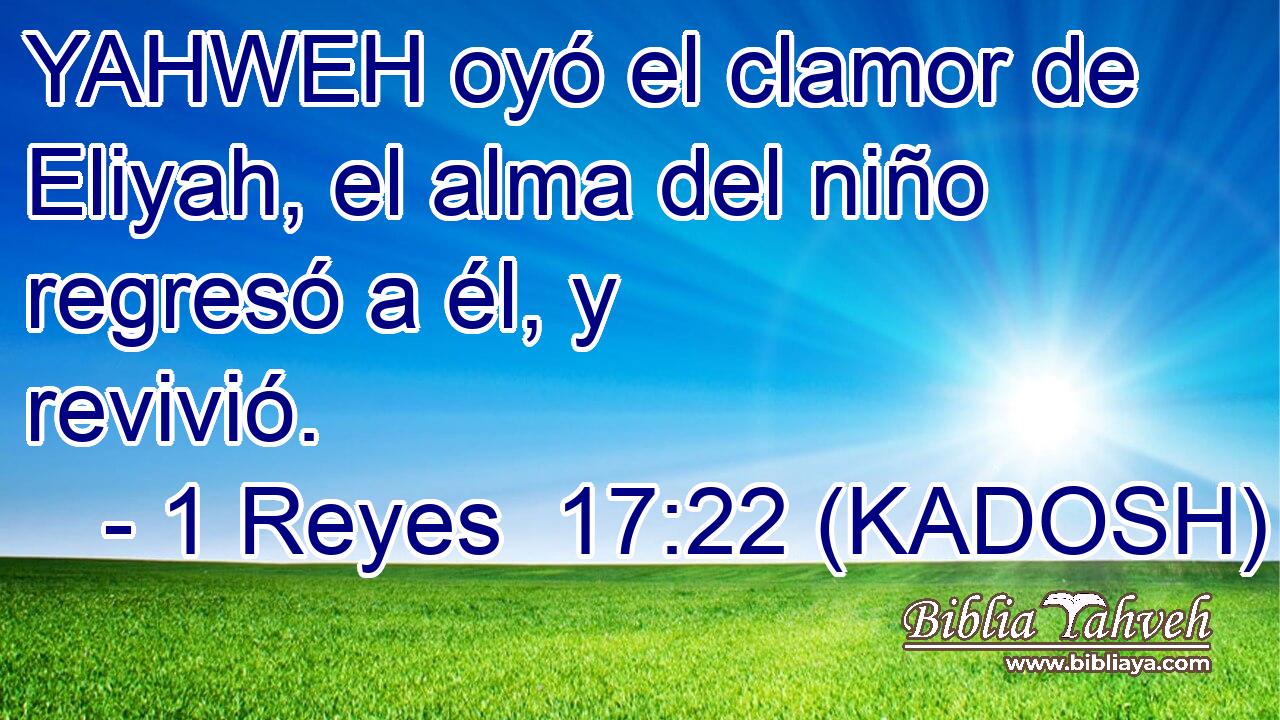  YAHWEH oyó el clamor de Eliyah, el alma del niño regresó a él, y revivió. 