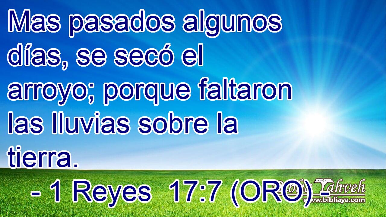  Mas pasados algunos días, se secó el arroyo; porque faltaron las lluvias sobre la tierra. 