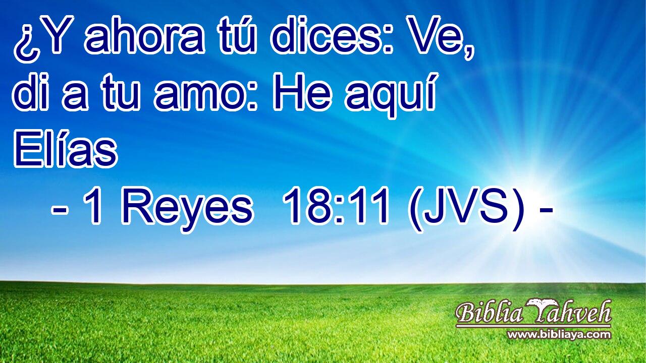 ¿Y ahora tú dices: Ve, di a tu amo: He aquí Elías