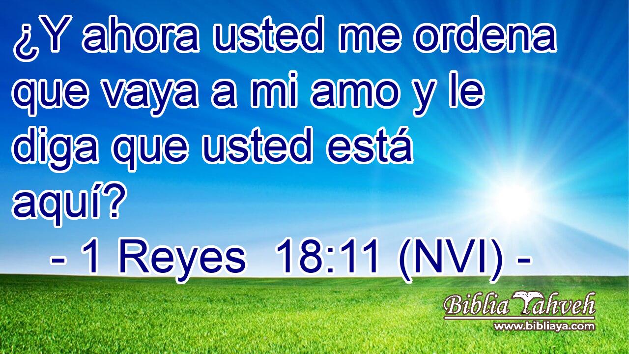  ¿Y ahora usted me ordena que vaya a mi amo y le diga que usted está aquí? 