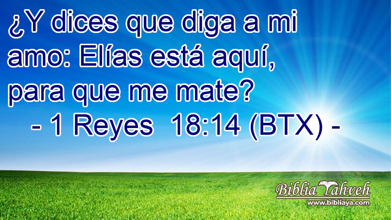 ¿Y dices que diga a mi amo: Elías está aquí, para que me mate?