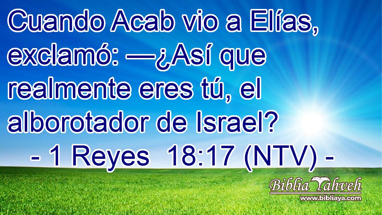 Cuando Acab vio a Elías, exclamó: —¿Así que realmente eres tú, el alborotador de Israel?