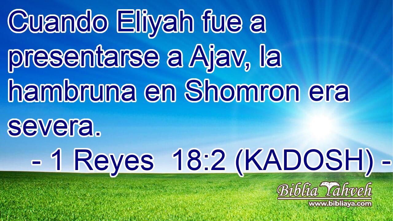  Cuando Eliyah fue a presentarse a Ajav, la hambruna en Shomron era severa. 