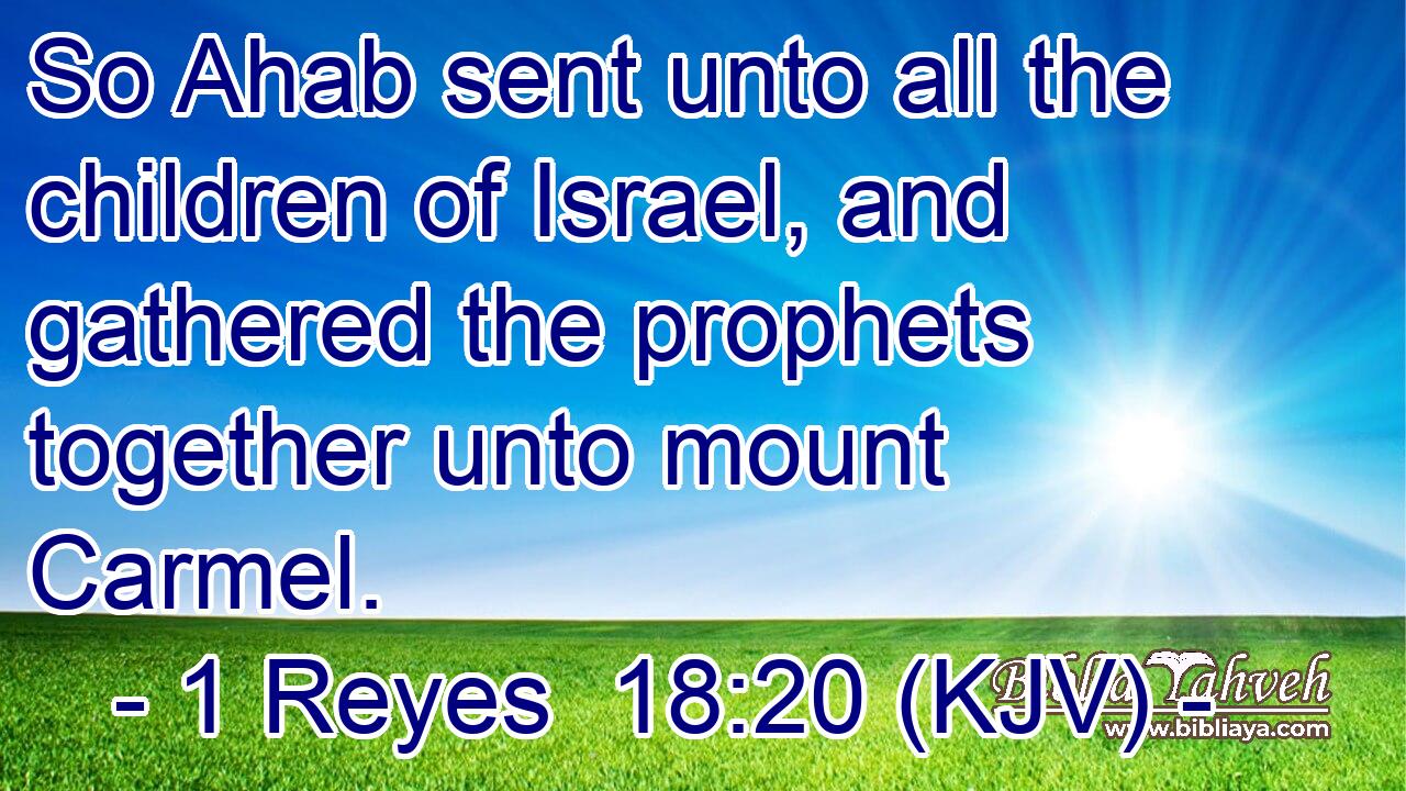 So Ahab sent unto all the children of Israel, and gathered the prophets together unto mount Carmel.