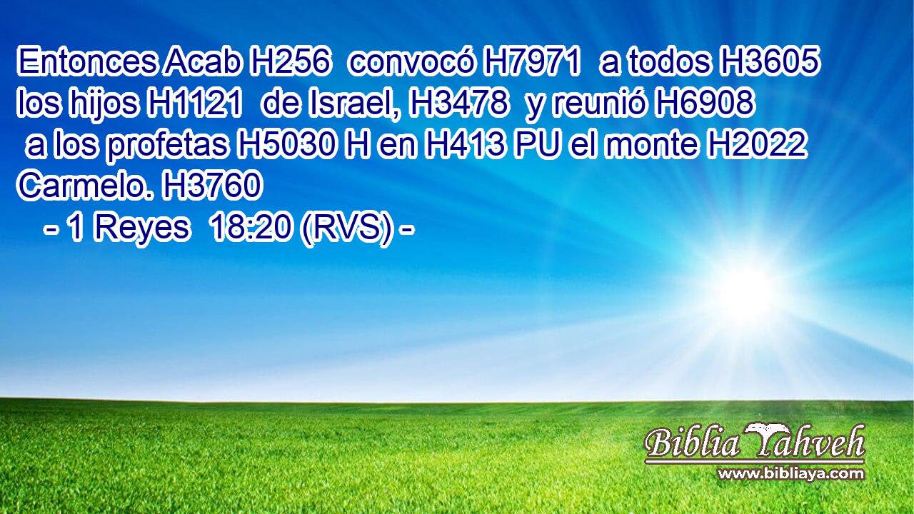 Entonces Acab H256  convocó H7971  a todos H3605  los hijos H1121  de Israel, H3478  y reunió H6908  a los profetas H5030 H en H413 PU el monte H2022  Carmelo. H3760  