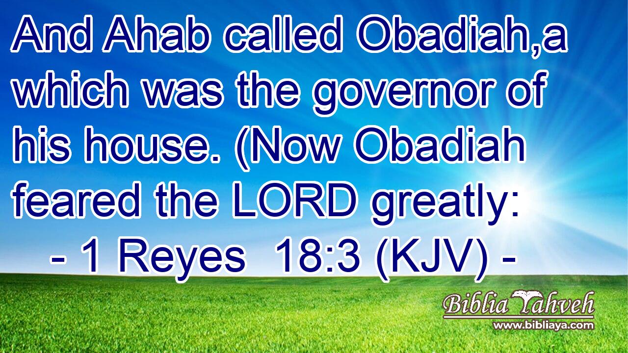And Ahab called Obadiah,a which was the governor of his house. (Now Obadiah feared the LORD greatly: