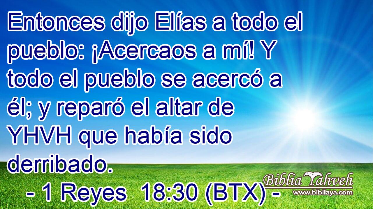 Entonces dijo Elías a todo el pueblo: ¡Acercaos a mí! Y todo el pueblo se acercó a él; y reparó el altar de YHVH que había sido derribado.