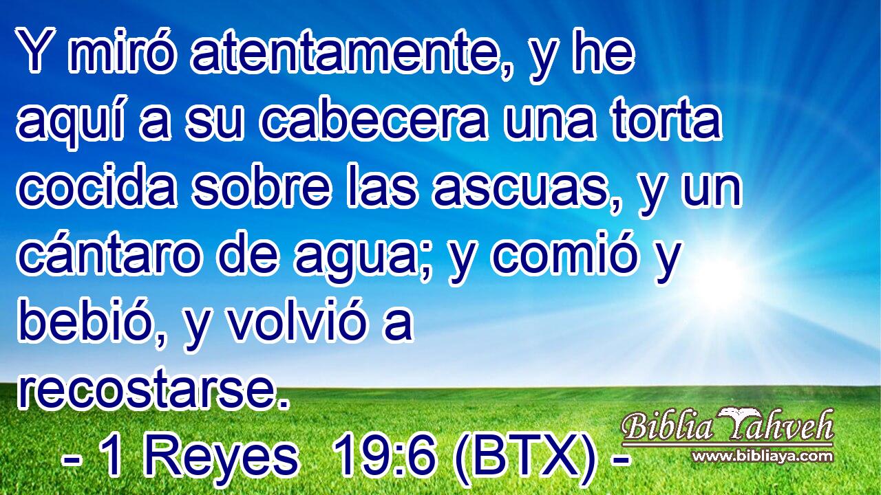 Y miró atentamente, y he aquí a su cabecera una torta cocida sobre las ascuas, y un cántaro de agua; y comió y bebió, y volvió a recostarse.