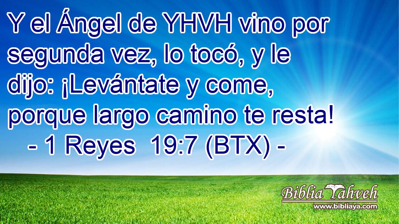 Y el Ángel de YHVH vino por segunda vez, lo tocó, y le dijo: ¡Levántate y come, porque largo camino te resta!