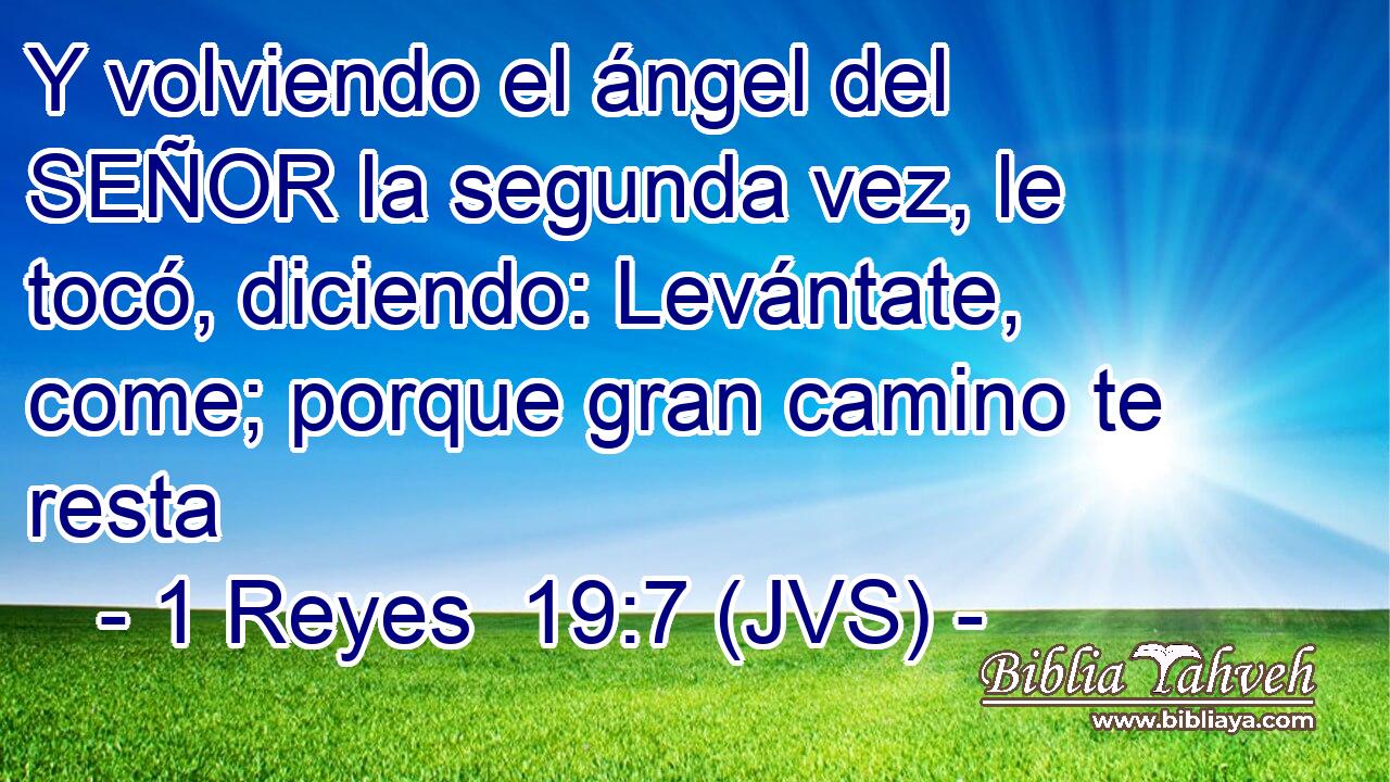 Y volviendo el ángel del SEÑOR la segunda vez, le tocó, diciendo: Levántate, come; porque gran camino te resta