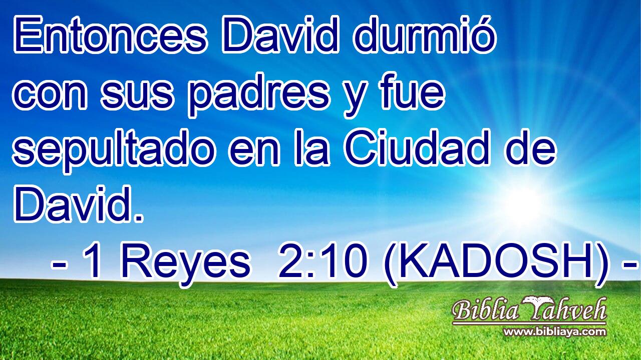  Entonces David durmió con sus padres y fue sepultado en la Ciudad de David. 