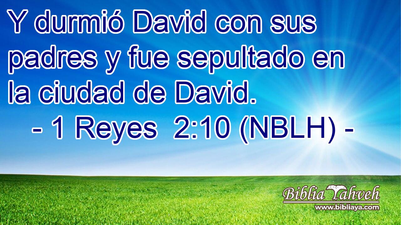 Y durmió David con sus padres y fue sepultado en la ciudad de David. 