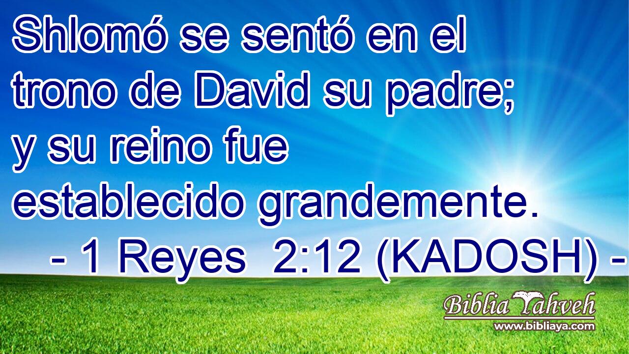  Shlomó se sentó en el trono de David su padre; y su reino fue establecido grandemente. 