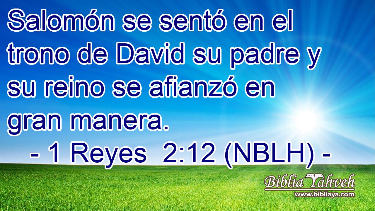  Salomón se sentó en el trono de David su padre y su reino se afianzó en gran manera. 