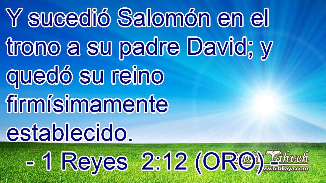  Y sucedió Salomón en el trono a su padre David; y quedó su reino firmísimamente establecido. 