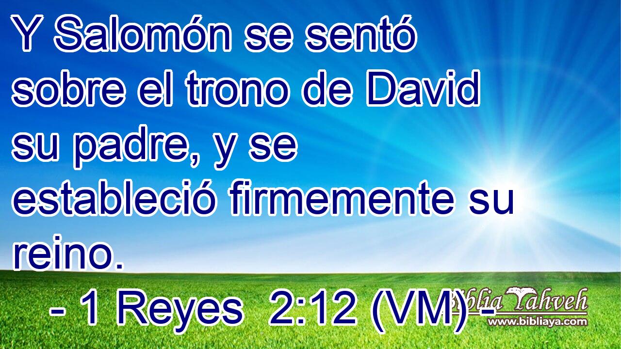  Y Salomón se sentó sobre el trono de David su padre, y se estableció firmemente su reino. 